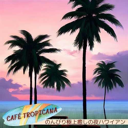 のんびり極上癒しの夜ハワイアン Café Tropicana