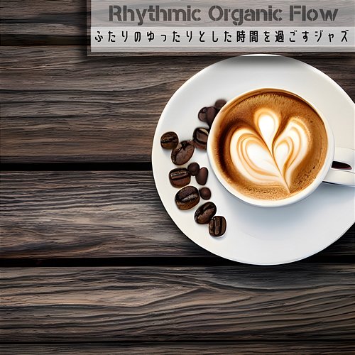 ふたりのゆったりとした時間を過ごすジャズ Rhythmic Organic Flow