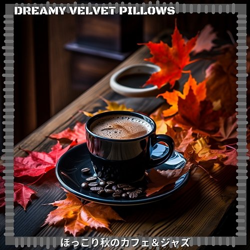 ほっこり秋のカフェ＆ジャズ Dreamy Velvet Pillows