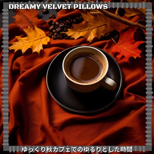 ゆっくり秋カフェでのゆるりとした時間 Dreamy Velvet Pillows