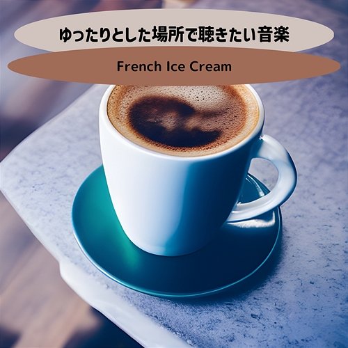 ゆったりとした場所で聴きたい音楽 French Ice Cream