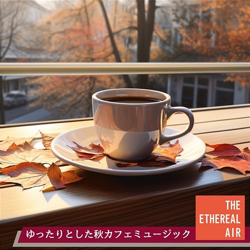 ゆったりとした秋カフェミュージック The Ethereal Air