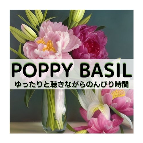 ゆったりと聴きながらのんびり時間 Poppy Basil