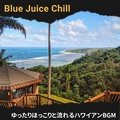 ゆったりほっこりと流れるハワイアンbgm Blue Juice Chill
