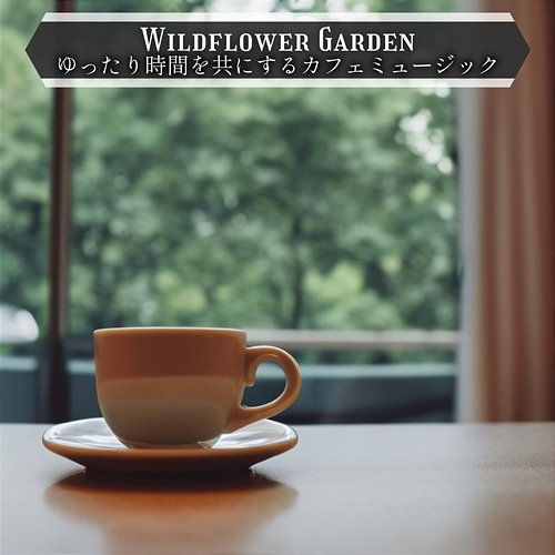 ゆったり時間を共にするカフェミュージック Wildflower Garden