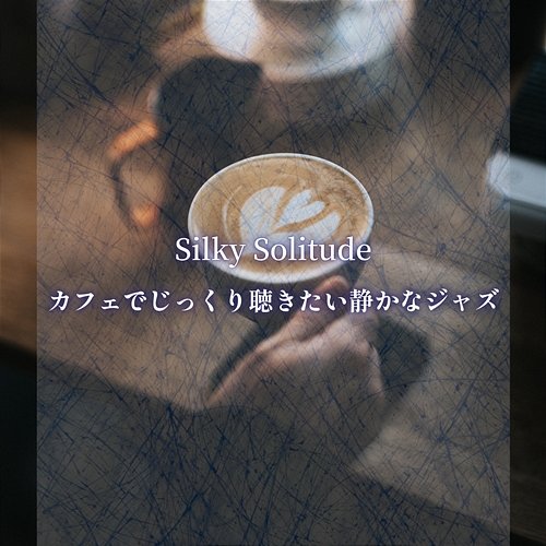 カフェでじっくり聴きたい静かなジャズ Silky Solitude
