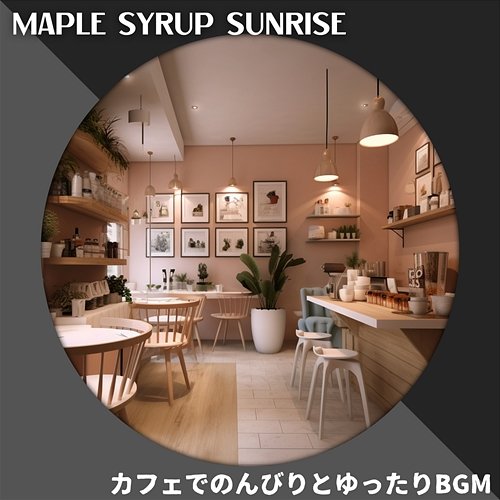 カフェでのんびりとゆったりbgm Maple Syrup Sunrise