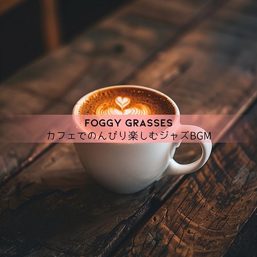 カフェでのんびり楽しむジャズbgm Foggy Grasses