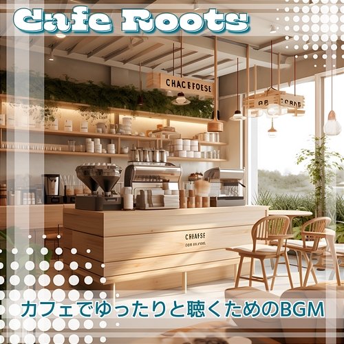 カフェでゆったりと聴くためのbgm Cafe Roots