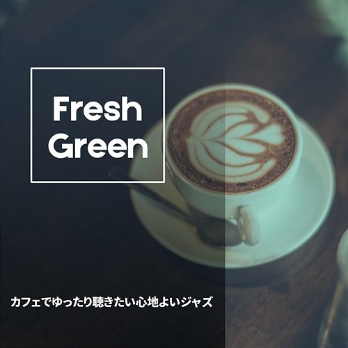 カフェでゆったり聴きたい心地よいジャズ Fresh Green