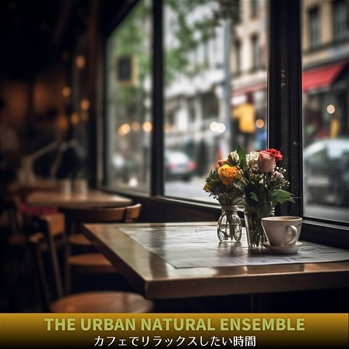 カフェでリラックスしたい時間 The Urban Natural Ensemble
