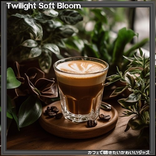 カフェで聴きたいかわいいジャズ Twilight Soft Bloom