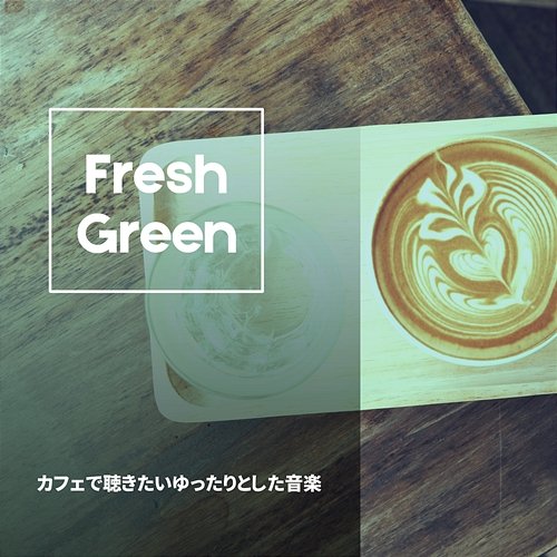 カフェで聴きたいゆったりとした音楽 Fresh Green
