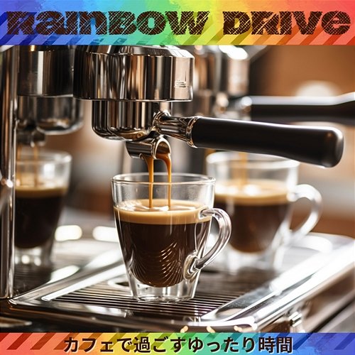 カフェで過ごすゆったり時間 Rainbow Drive