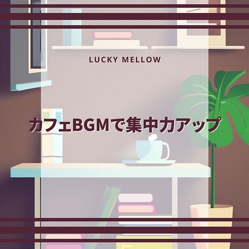 カフェbgmで集中力アップ Lucky Mellow