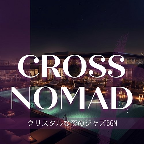 クリスタルな夜のジャズbgm Cross Nomad