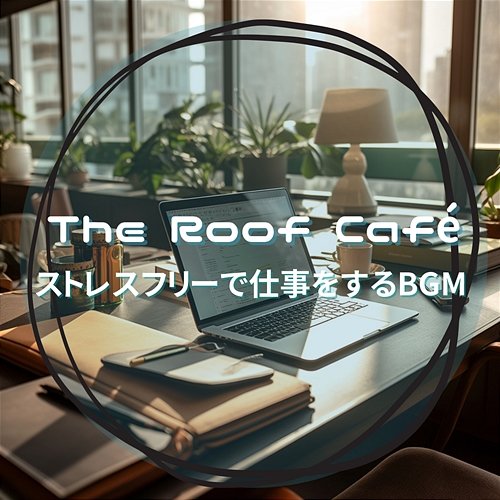 ストレスフリーで仕事をするbgm The Roof Café