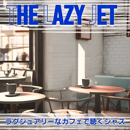 ラグジュアリーなカフェで聴くジャズ The Lazy Jet