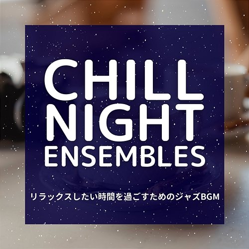 リラックスしたい時間を過ごすためのジャズbgm Chill Night Ensembles