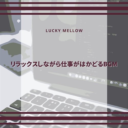 リラックスしながら仕事がはかどるbgm Lucky Mellow