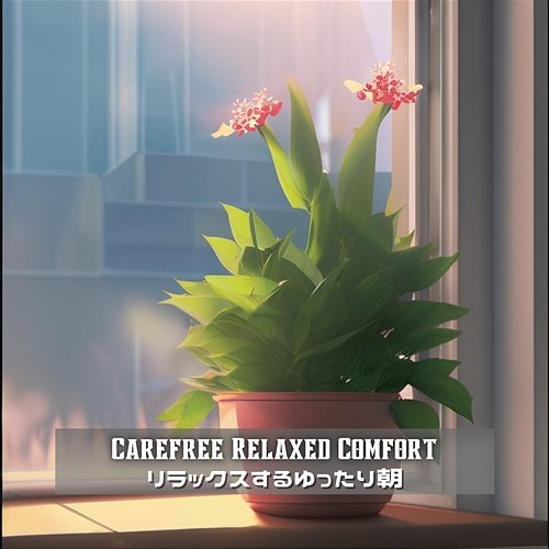 リラックスするゆったり朝 Carefree Relaxed Comfort