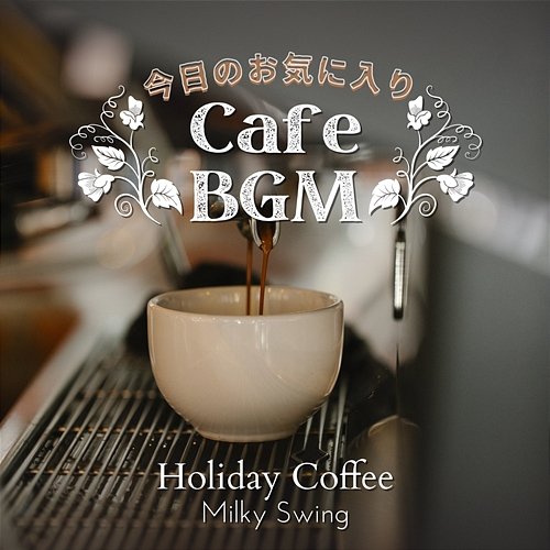 今日のお気に入りカフェbgm - Holiday Coffee Milky Swing