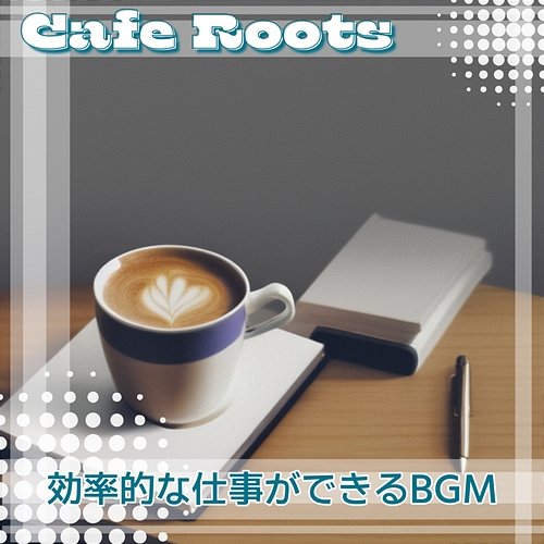 効率的な仕事ができるbgm Cafe Roots