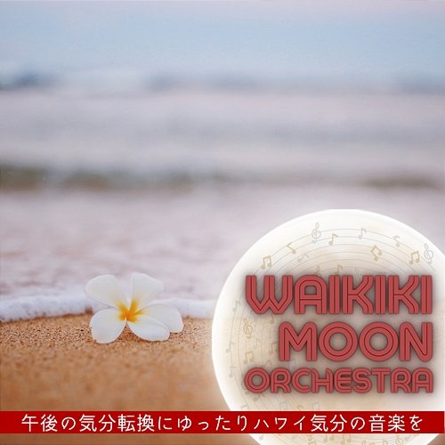 午後の気分転換にゆったりハワイ気分の音楽を Waikiki Moon Orchestra