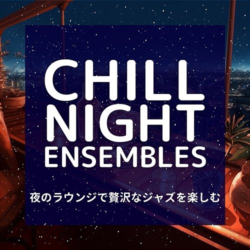 夜のラウンジで贅沢なジャズを楽しむ Chill Night Ensembles