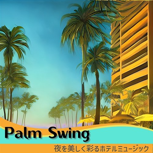 夜を美しく彩るホテルミュージック Palm Swing