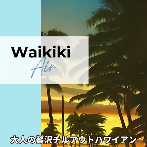 大人の贅沢チルアウトハワイアン Waikiki Air