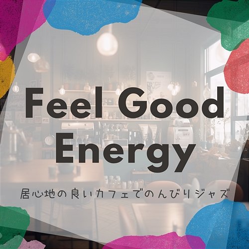 居心地の良いカフェでのんびりジャズ Feel Good Energy