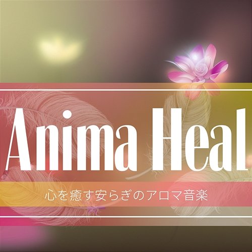 心を癒す安らぎのアロマ音楽 Anima Heal