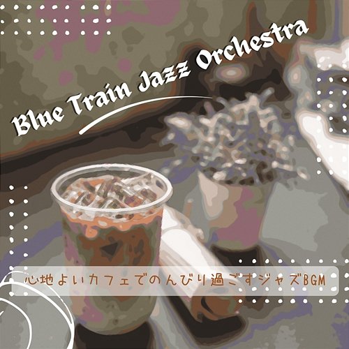 心地よいカフェでのんびり過ごすジャズbgm Blue Train Jazz Orchestra
