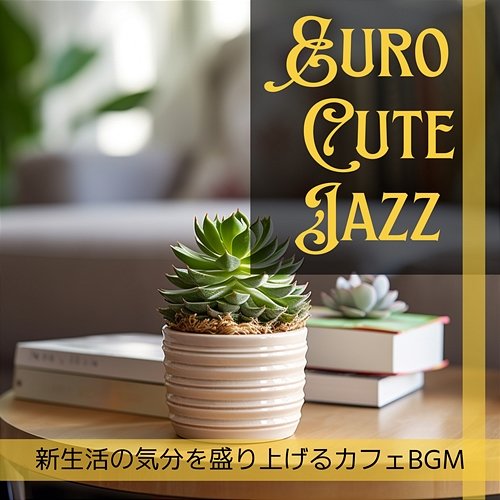 新生活の気分を盛り上げるカフェbgm Euro Cute Jazz