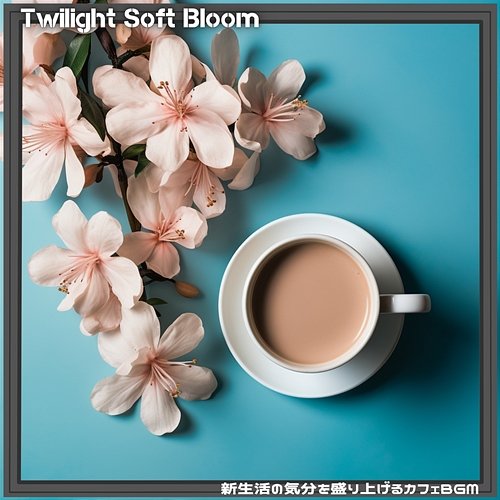 新生活の気分を盛り上げるカフェbgm Twilight Soft Bloom