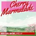 新緑の息吹と春の癒しサウンド Cherry Marmalade