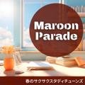 春のサクサクスタディチューンズ Maroon Parade