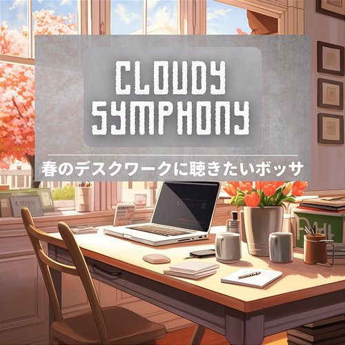 春のデスクワークに聴きたいボッサ Cloudy Symphony