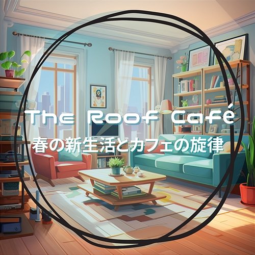 春の新生活とカフェの旋律 The Roof Café
