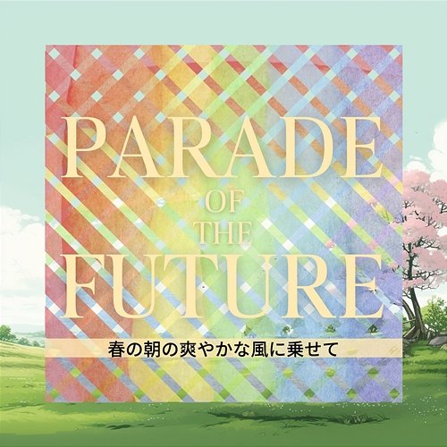 春の朝の爽やかな風に乗せて Parade of the Future