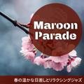 春の温かな日差しとリラクシングジャズ Maroon Parade