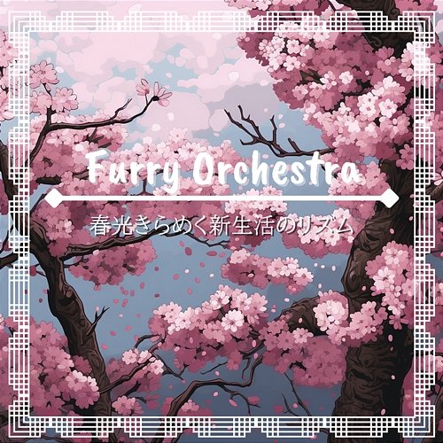 春光きらめく新生活のリズム Furry Orchestra