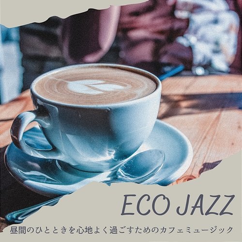 昼間のひとときを心地よく過ごすためのカフェミュージック Eco Jazz