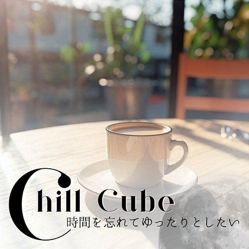 時間を忘れてゆったりとしたい Chill Cube