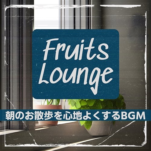 朝のお散歩を心地よくするbgm Fruits Lounge