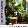 森のカフェで聴きたいbgm Adorable Audition