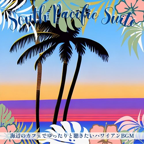 海辺のカフェでゆったりと聴きたいハワイアンbgm South Pacific Suite