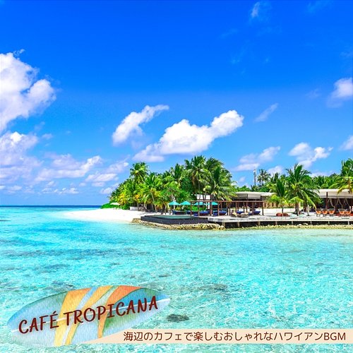 海辺のカフェで楽しむおしゃれなハワイアンbgm Café Tropicana