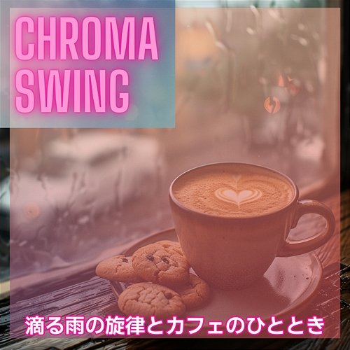 滴る雨の旋律とカフェのひととき Chroma Swing